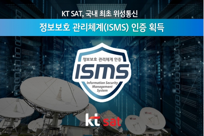  KT SAT이 과학기술정보통신부 산하 한국인터넷진흥원(KISA)에서 부여하는 정보보호 관리체계(ISMS) 인증을 획득했다 [KT SAT]